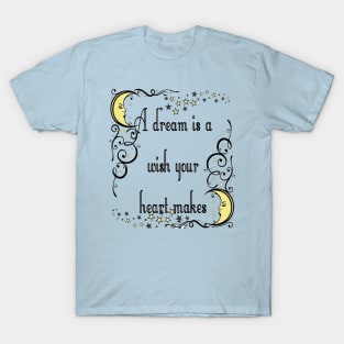 A Dream Is A Wish Your Heart Makes T-Shirt